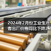 2024年2月份工业生产者出厂价格同比下降2.7% 环比下降0.2%