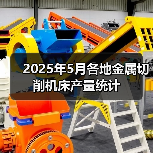 2025年5月各地金属切削机床产量统计(图4) 2025年5月各地金属切削机床产量统计(图4)