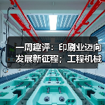 一周趣评：印刷业迈向发展新征程；工程机械业景气度有望攀升