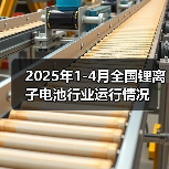 2025年1-4月全国锂离子电池行业运行情况 2025年1-4月全国锂离子电池行业运行情况