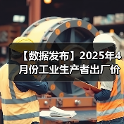 【数据发布】2025年4月份工业生产者出厂价格同比下降2.7%(图1) 【数据发布】2025年4月份工业生产者出厂价格同比下降2.7%(图1)