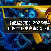【数据发布】2025年4月份工业生产者出厂价格同比下降2.7%(图4) 【数据发布】2025年4月份工业生产者出厂价格同比下降2.7%(图4)