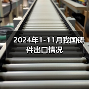 2024年1-11月我国铸件出口情况(图3) 2024年1-11月我国铸件出口情况(图3)