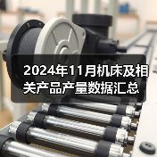 2024年11月机床及相关产品产量数据汇总(图3) 2024年11月机床及相关产品产量数据汇总(图3)