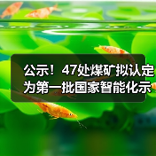 公示！47处煤矿拟认定为第一批国家智能化示范煤矿