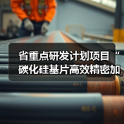 省重点研发计划项目“碳化硅基片高效精密加工及其成套技术设备关键技术”通过验收