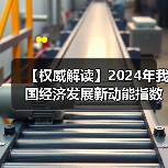 【权威解读】2024年我国经济发展新动能指数保持较快增长(图2) 【权威解读】2024年我国经济发展新动能指数保持较快增长(图2)