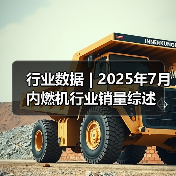 行业数据 | 2025年7月内燃机行业销量综述(图1) 行业数据 | 2025年7月内燃机行业销量综述(图1)