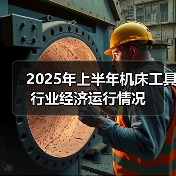 2025年上半年机床工具行业经济运行情况(图1) 2025年上半年机床工具行业经济运行情况(图1)