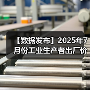 【数据发布】2025年7月份工业生产者出厂价格 环比降幅收窄(图1) 【数据发布】2025年7月份工业生产者出厂价格 环比降幅收窄(图1)