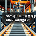 2025年上半年金属成形机床产量数据统计(图4) 2025年上半年金属成形机床产量数据统计(图4)