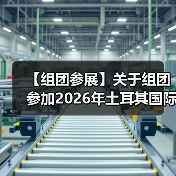 【组团参展】关于组团参加2026年土耳其国际制浆造纸及一次性用品展的通知(图1) 【组团参展】关于组团参加2026年土耳其国际制浆造纸及一次性用品展的通知(图1)