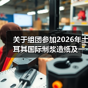 关于组团参加2026年土耳其国际制浆造纸及一次性用品展的通知(图1) 关于组团参加2026年土耳其国际制浆造纸及一次性用品展的通知(图1)