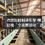 点燃智能制造引擎 柳工助推“全面智能化”战略落地(图4) 点燃智能制造引擎 柳工助推“全面智能化”战略落地(图4)