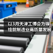 以3月天津工博会为媒绘就制造业高质量发展新图景(图4) 以3月天津工博会为媒绘就制造业高质量发展新图景(图4)