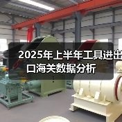 2025年上半年工具进出口海关数据分析(图2) 2025年上半年工具进出口海关数据分析(图2)