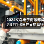 2024义乌电子商务博览会9月1-3日在义乌举行(图1) 2024义乌电子商务博览会9月1-3日在义乌举行(图1)