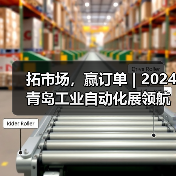 拓市场，赢订单 | 2024青岛工业自动化展领航前行，黄金展位火热抢定中！（图4）