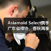 Asiamold Select携手广东省模协,春秋两季华丽登场,铸造创新成型技术平台(图2) Asiamold Select携手广东省模协,春秋两季华丽登场,铸造创新成型技术平台(图2)