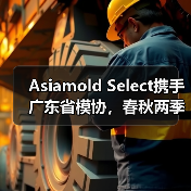 Asiamold Select携手广东省模协,春秋两季华丽登场,铸造创新成型技术平台(图3) Asiamold Select携手广东省模协,春秋两季华丽登场,铸造创新成型技术平台(图3)