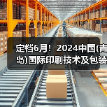 定档6月！2024中国(青岛)国际印刷技术及包装设备展携手启新程（图2）