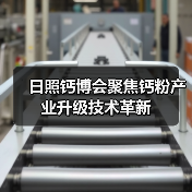 日照钙博会聚焦钙粉产业升级技术革新（图3）