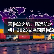 乘物流之势，扬远航之帆！2023义乌国际物流展70%展位已定