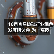 10月宜昌玻璃行业绿色发展研讨会 为“高质”发展带来更多选择(图3) 10月宜昌玻璃行业绿色发展研讨会 为“高质”发展带来更多选择(图3)