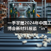 一手掌握2024年中国工博会新材料展最“in”逛展攻略(图1) 一手掌握2024年中国工博会新材料展最“in”逛展攻略(图1)