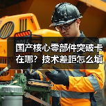 国产核心零部件突破卡在哪?技术差距怎么填?(图1) 国产核心零部件突破卡在哪?技术差距怎么填?(图1)