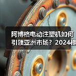 阿博格电动注塑机如何引领亚洲市场？2024橡塑展首发解读