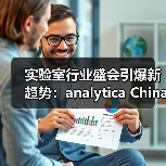 实验室行业盛会引爆新趋势：analytica China 2024展商新气象