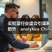 实验室行业盛会引爆新趋势：analytica China 2024展商新气象（图3）