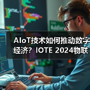 AIoT技术如何推动数字经济？IOTE 2024物联网展揭秘行业趋势