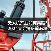 无人机产业如何突破？2024大会揭秘前沿趋势