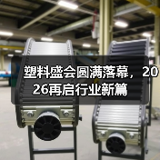 塑料盛会圆满落幕,2026再启行业新篇(图2) 塑料盛会圆满落幕,2026再启行业新篇(图2)