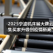 2025宁波机床展大牌云集买家升级创疫情新高(图1) 2025宁波机床展大牌云集买家升级创疫情新高(图1)