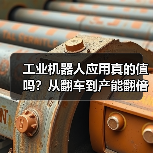 工业机器人应用真的值吗?从翻车到产能翻倍的实战揭秘(图2) 工业机器人应用真的值吗?从翻车到产能翻倍的实战揭秘(图2)