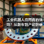 工业机器人应用真的值吗?从翻车到产能翻倍的实战揭秘(图1) 工业机器人应用真的值吗?从翻车到产能翻倍的实战揭秘(图1)