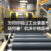 为何你错过工业装备市场回暖?机床价格翻倍背后真相(图2) 为何你错过工业装备市场回暖?机床价格翻倍背后真相(图2)