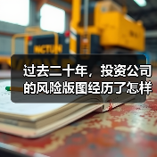过去二十年,投资公司的风险版图经历了怎样的剧变?(图1) 过去二十年,投资公司的风险版图经历了怎样的剧变?(图1)
