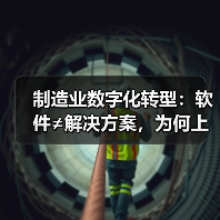 制造业数字化转型：软件≠解决方案，为何上系统反而乱？