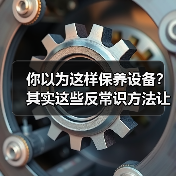 你以为这样保养设备？其实这些反常识方法让寿命翻倍！（图3）