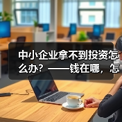 中小企业拿不到投资怎么办？——钱在哪，怎么要，这四步帮你理清楚