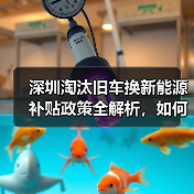 深圳淘汰旧车换新能源补贴政策全解析,如何申请?(图1) 深圳淘汰旧车换新能源补贴政策全解析,如何申请?(图1)