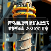 青岛自控科技机械选购维护指南 2026实用常见问题解析（图2）